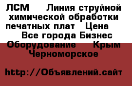 ЛСМ - 1 Линия струйной химической обработки печатных плат › Цена ­ 111 - Все города Бизнес » Оборудование   . Крым,Черноморское